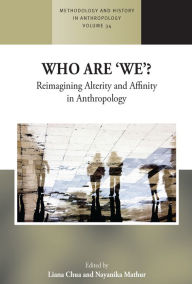 Title: Who are 'We'?: Reimagining Alterity and Affinity in Anthropology, Author: Liana Chua