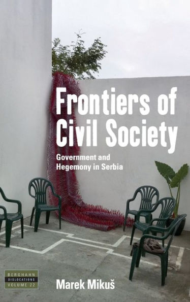 Frontiers of Civil Society: Government and Hegemony in Serbia / Edition 1