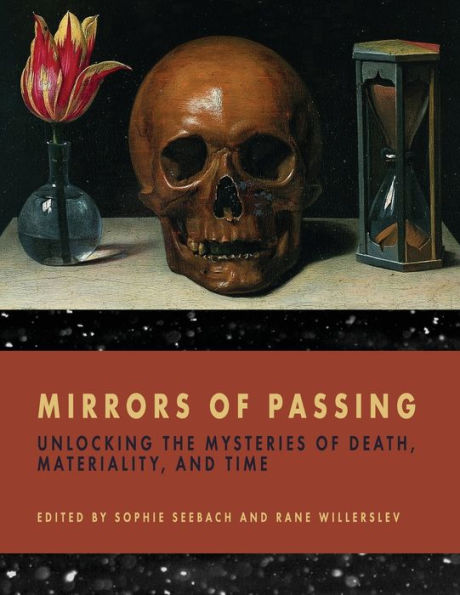 Mirrors of Passing: Unlocking the Mysteries of Death, Materiality, and Time / Edition 1