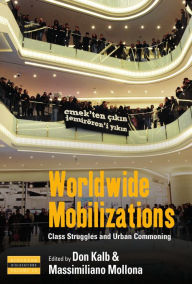 Title: Worldwide Mobilizations: Class Struggles and Urban Commoning / Edition 1, Author: Don Kalb