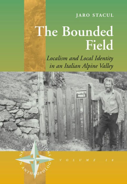 The Bounded Field: Localism and Local Identity in an Italian Alpine Valley / Edition 1