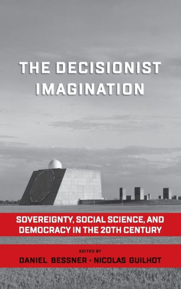 The Decisionist Imagination: Sovereignty, Social Science and Democracy in the 20th Century / Edition 1