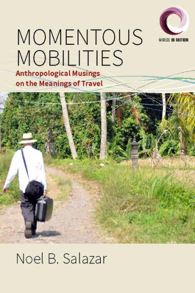Momentous Mobilities: Anthropological Musings on the Meanings of Travel / Edition 1
