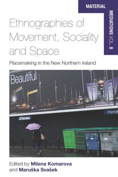 Ethnographies of Movement, Sociality and Space: Place-Making in the New Northern Ireland / Edition 1