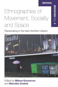 Title: Ethnographies of Movement, Sociality and Space: Place-Making in the New Northern Ireland, Author: Milena Komarova