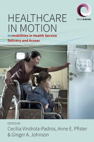 Title: Healthcare in Motion: Immobilities in Health Service Delivery and Access / Edition 1, Author: Cecilia Vindrola-Padros