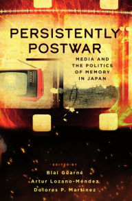 Title: Persistently Postwar: Media and the Politics of Memory in Japan / Edition 1, Author: Blai Guarné