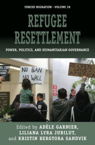 Title: Refugee Resettlement: Power, Politics, and Humanitarian Governance / Edition 1, Author: Ad le Garnier