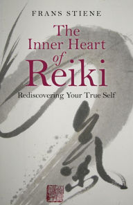 Title: The Inner Heart of Reiki: Rediscovering Your True Self, Author: Frans Stiene