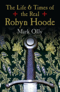 Title: The Life & Times of the Real Robyn Hoode, Author: Mark Olly