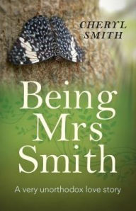 Title: Being Mrs Smith: A Very Unorthodox Love Story, Author: Cheryl Smith