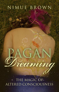 Title: Pagan Dreaming: The Magic Of Altered Consciousness, Author: Nimue Brown