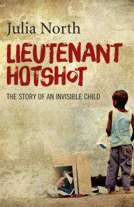 Title: Lieutenant Hotshot: The Story of an Invisible Child, Author: Julia North