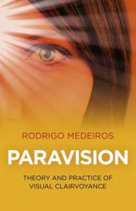 Title: Paravision: Theory and Practice of Visual Clairvoyance, Author: Rodrigo Medeiros