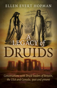 Title: A Legacy of Druids: Conversations With Druid Leaders Of Britain, The USA And Canada, Past And Present, Author: Ellen Hopman