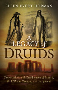 Title: A Legacy of Druids: Conversations With Druid Leaders Of Britain, The USA And Canada, Past And Present, Author: Ellen Evert Hopman