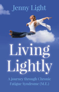 Title: Living Lightly: A Journey Through Chronic Fatigue Syndrome (M.E.), Author: Jenny Light