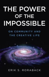 Title: The Power of the Impossible: On Community and the Creative Life, Author: Erik S. Roraback