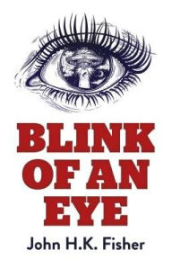 Title: Blink of an Eye: A Novel, Author: John Fisher