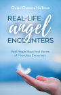 Real-Life Angel Encounters: Real People Share Real Stories of Miraculous Encounters