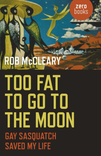 Too Fat to go the Moon: Gay Sasquatch Saved My Life