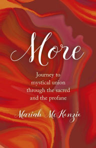 Title: More: Journey To Mystical Union Through The Sacred And The Profane, Author: Marijke McCandless