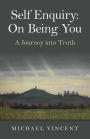 Self Enquiry: On Being You. A Journey into Truth