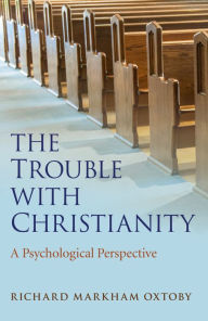 Title: The Trouble with Christianity: A Psychological Perspective, Author: Richard Oxtoby