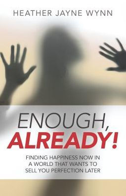 Enough, Already!: Finding Happiness Now in a World That Wants to Sell You Perfection Later