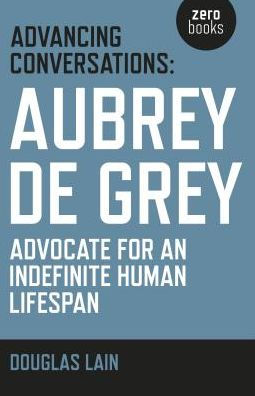 Advancing Conversations: Aubrey De Grey - Advocate For An Indefinite Human Lifespan