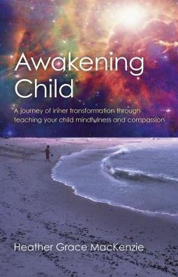 Awakening Child: A Journey of Inner Transformation Through Teaching Your Child Mindfulness and Compassion