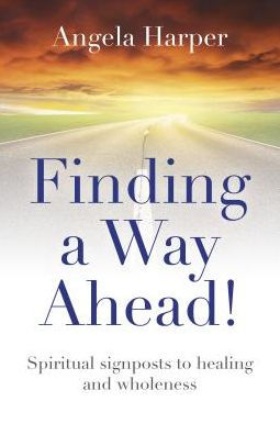 Finding a Way Ahead!: Spiritual Signposts to Healing and Wholeness