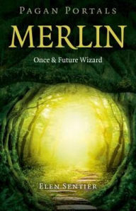 Title: Pagan Portals - Merlin: Once and Future Wizard, Author: Elen Sentier