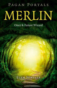 Title: Pagan Portals - Merlin: Once and Future Wizard, Author: Elen Sentier