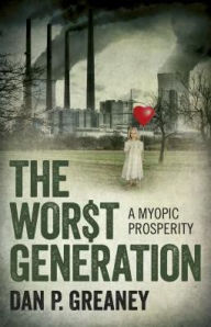 Title: The Worst Generation: A Myopic Prosperity, Author: Dan Greaney