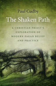 Title: The Shaken Path: A Christian Priest's Exploration of Modern Pagan Belief and Practice, Author: Paul Cudby