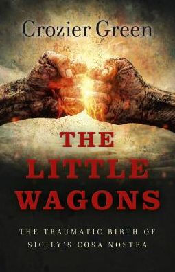 The Little Wagons: Traumatic Birth of Sicily's Cosa Nostra