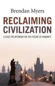 Title: Reclaiming Civilization: A Case for Optimism for the Future of Humanity, Author: Brendan Myers