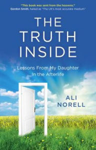 Title: The Truth Inside: Lessons from My Daughter in the Afterlife, Author: Ali Norell