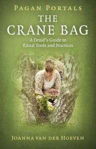 Title: Pagan Portals: The Crane Bag: A Druid's Guide to Ritual Tools and Practices, Author: Joanna van der Hoeven