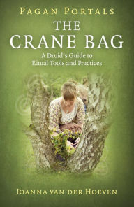 Title: Pagan Portals: The Crane Bag: A Druid's Guide to Ritual Tools and Practices, Author: Joanna van der Hoeven