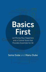 Title: Basics First: Let Money Buy Happiness and a Central Store that Provides Essentials for All, Author: Sema Dube