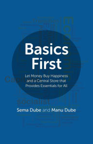 Title: Basics First: Let Money Buy Happiness and a Central Store that Provides Essentials for All, Author: Sema Dube
