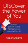 Discover the Power of You: How to Cultivate Change for Positive and Productive Cultures