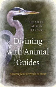 Title: Divining with Animal Guides: Answers from the World at Hand, Author: Hearth Rising