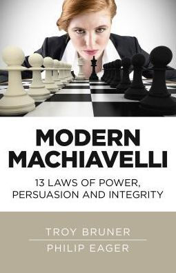 Modern Machiavelli: 13 Laws of Power, Persuasion and Integrity