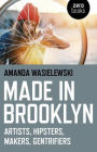 Made in Brooklyn: Artists, Hipsters, Makers, and Gentrification