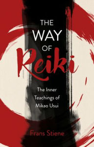 Title: The Way of Reiki - The Inner Teachings of Mikao Usui, Author: Frans Stiene