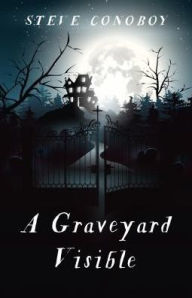 Title: A Graveyard Visible, Author: Steve Conoboy