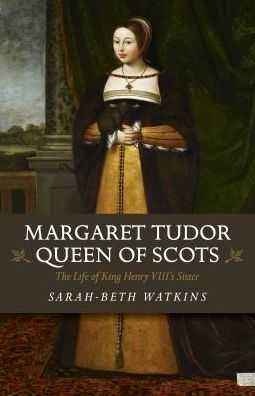 Margaret Tudor, Queen of Scots: The Life King Henry VIII's Sister